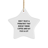 Funny Podiatrist Gifts from Friends for Christmas - 'Don't Trust A Podiatrist That Doesn't Drink Coffee And Say F--k A Lot' Star Ornament - Image 1